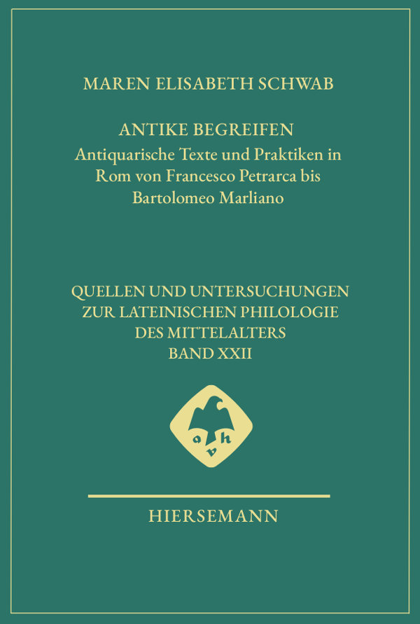 antike-begreifen-maren-elisabeth-schwab Antike begreifen. Antiquarische Texte und Praktiken in Rom von Francesco Petrarca bis Bartolomeo Marliano